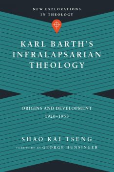 Karl Barth's Infralapsarian Theology, Shao Kai Tseng
