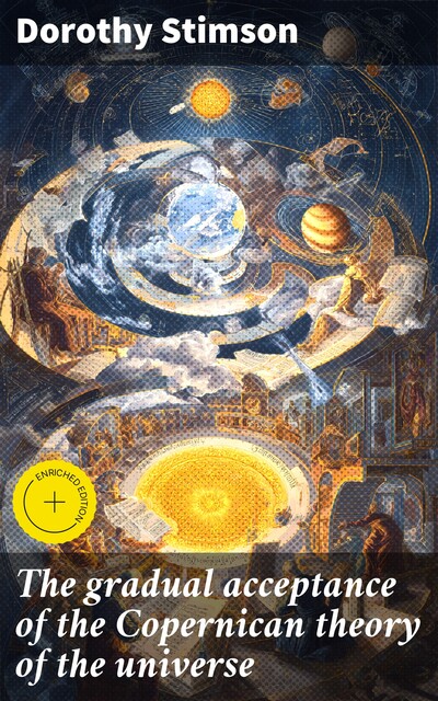 The gradual acceptance of the Copernican theory of the universe, Dorothy Stimson