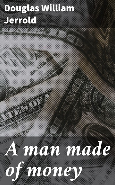 A man made of money, Douglas William Jerrold