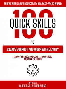 100 Quick Skills To Escape Burnout And Work With Clarity: Thrive With Slow Productivity In A Fast-Paced World, Quick Skills Publishing