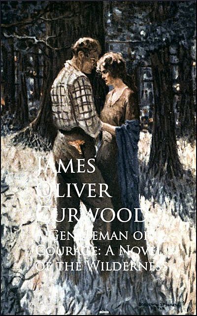 A Gentleman of Courage, James Oliver Curwood