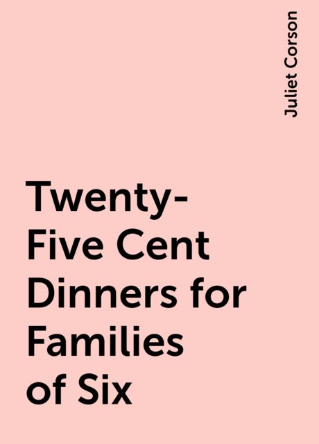 Twenty-Five Cent Dinners for Families of Six, Juliet Corson