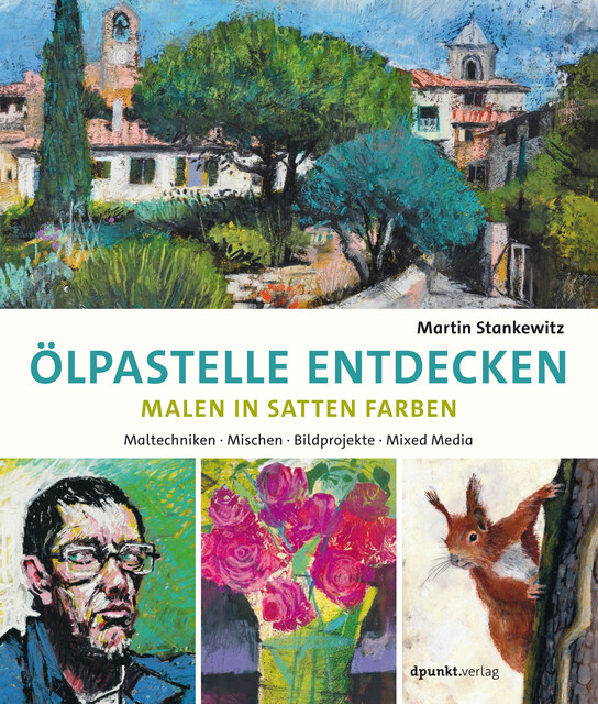 Ölpastelle entdecken – Malen in satten Farben, Martin Stankewitz