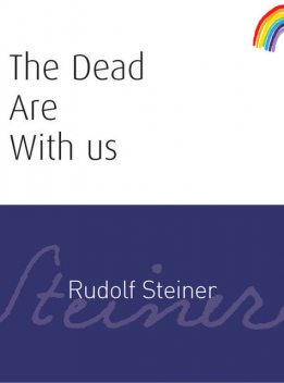 The Dead Are With Us, Rudolf Steiner