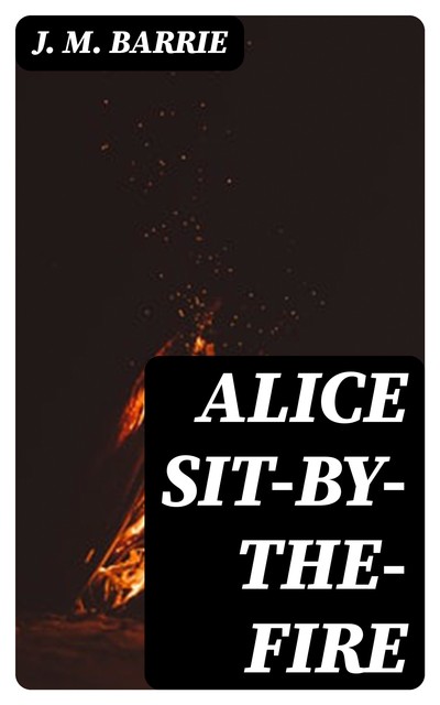 Alice Sit-By-The-Fire, J. M. Barrie