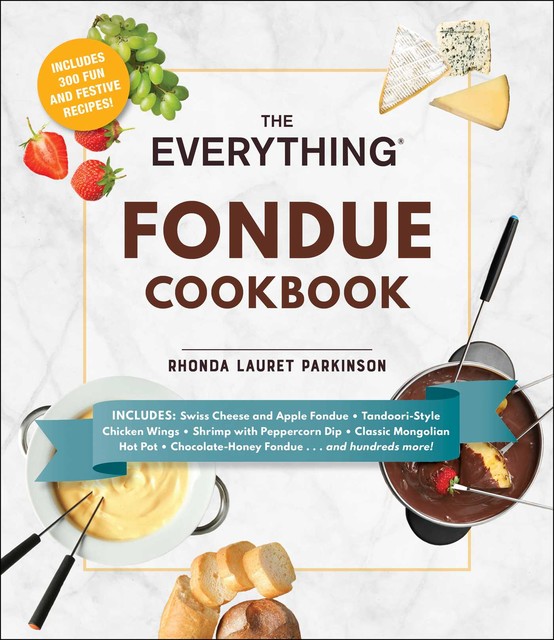 The Everything Fondue Cookbook, Rhonda Lauret Parkinson