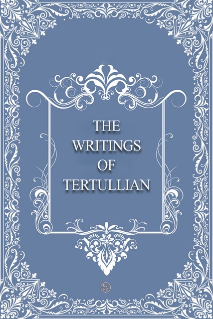 The Writings of Tertullian, Tertulian
