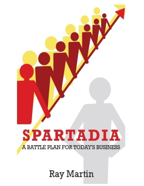 Spartadia: A Battle Plan for Today's Business, Ray Martin