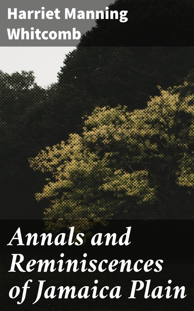 Annals and Reminiscences of Jamaica Plain, Harriet Manning Whitcomb