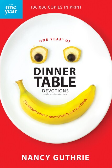 One Year of Dinner Table Devotions and Discussion Starters, Nancy Guthrie