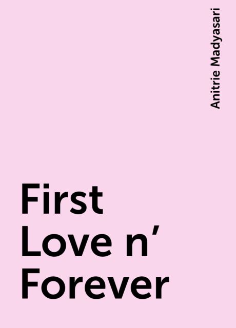 First Love n’ Forever, Anitrie Madyasari