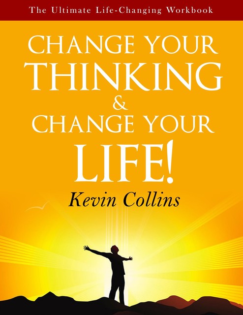 Change Your Thinking & Change Your Life, Kevin Collins