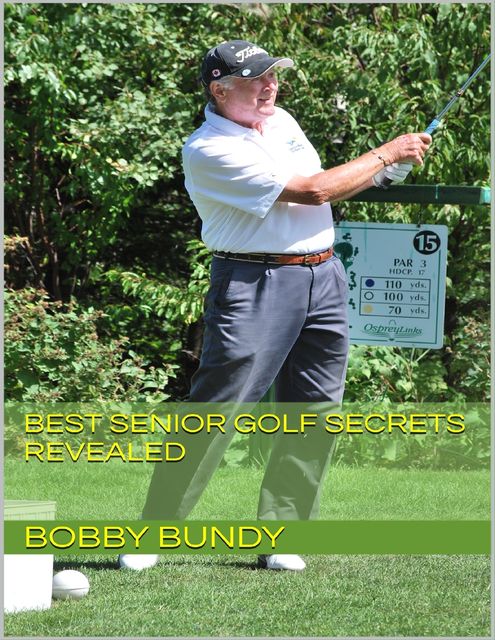 Best Senior Golf Secrets Revealed, Bobby Bundy