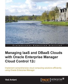 Managing IaaS and DBaaS Clouds with Oracle Enterprise Manager Cloud Control 12c, Ved Antani