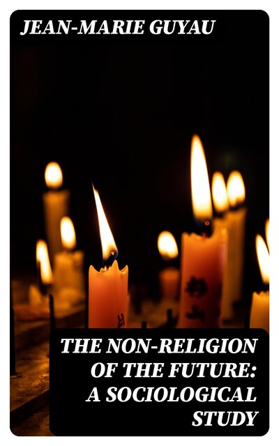 The Non-religion of the Future: A Sociological Study, Jean-Marie Guyau