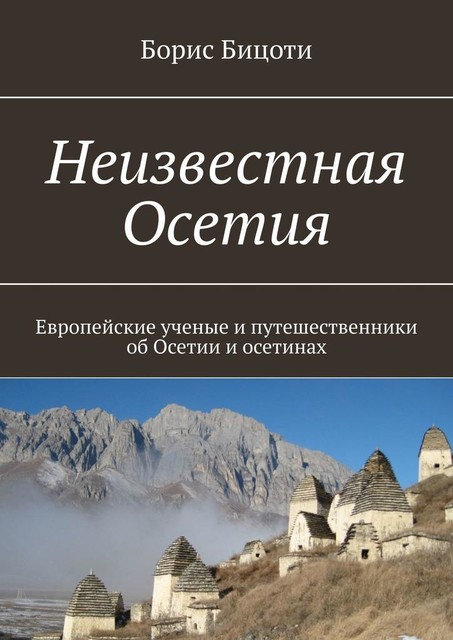 Неизвестная Осетия. Европейские ученые и путешественники об Осетии и осетинах, Борис Бицоти