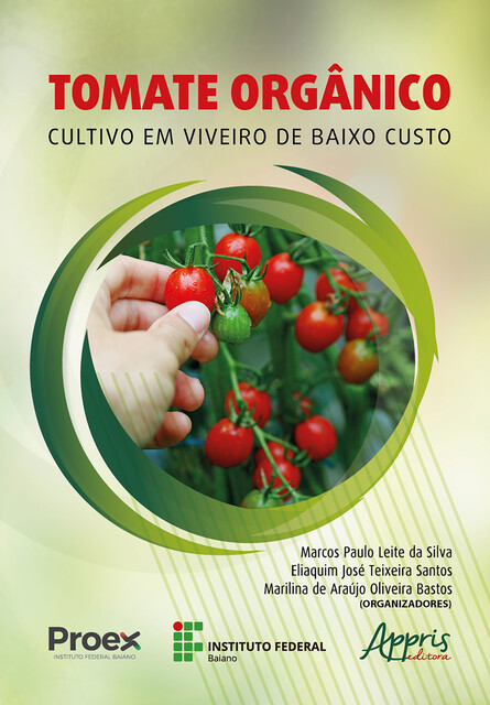 Tomate Orgânico: Cultivo em Viveiro de Baixo Custo, Marcos Paulo Leite da Silva, Eliaquim José Teixeira Santos, Marilina de Araújo Oliveira Bastos