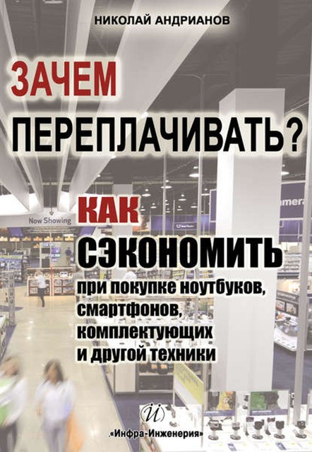 Зачем переплачивать? Как сэкономить при покупке ноутбуков, смартфонов, комплектующих и другой техники, Николай Андрианов