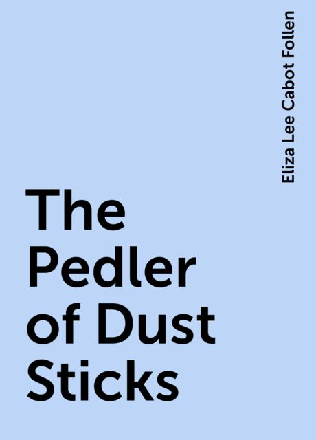 The Pedler of Dust Sticks, Eliza Lee Cabot Follen