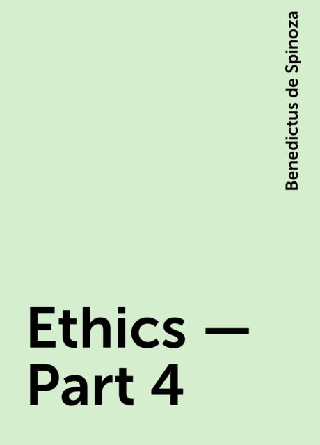Ethics — Part 4, Benedictus de Spinoza