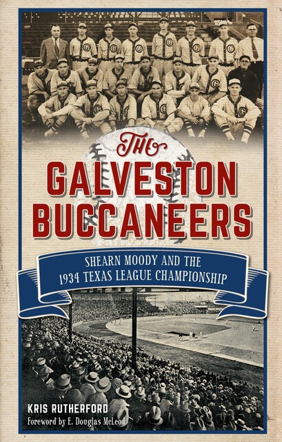 The Galveston Buccaneers: Shearn Moody and the 1934 Texas League Championship, Kris Rutherford