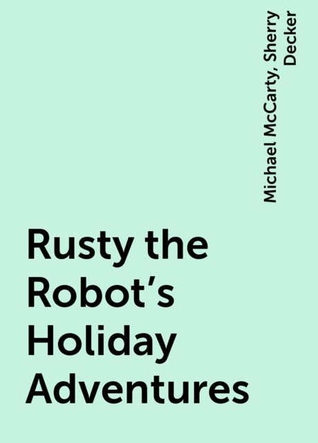 Rusty the Robot's Holiday Adventures, Michael McCarty, Sherry Decker