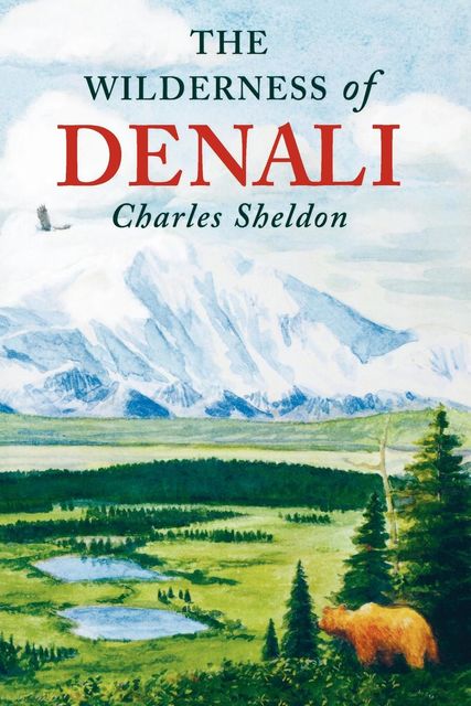 The Wilderness of Denali, Charles Sheldon