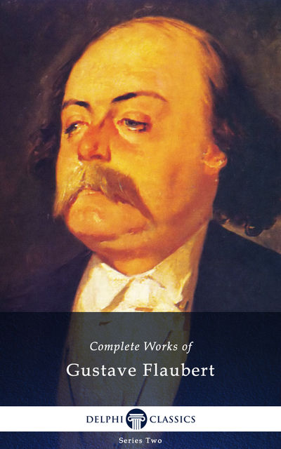 Delphi Complete Works of Gustave Flaubert (Illustrated), Gustave Flaubert