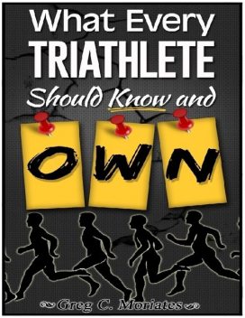 What Every Triathlete Should Know and Own, Greg Moriates