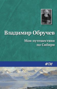 Мои путешествия по Сибири, Владимир Обручев