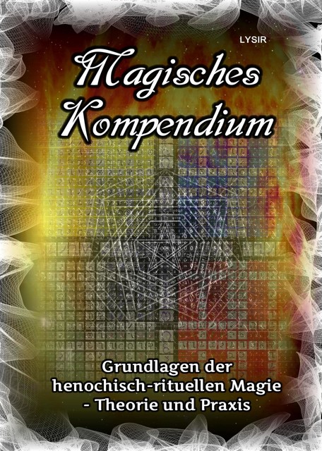 Magisches Kompendium – Grundlagen der henochisch-rituellen Magie – Theorie und Praxis, Frater Lysir