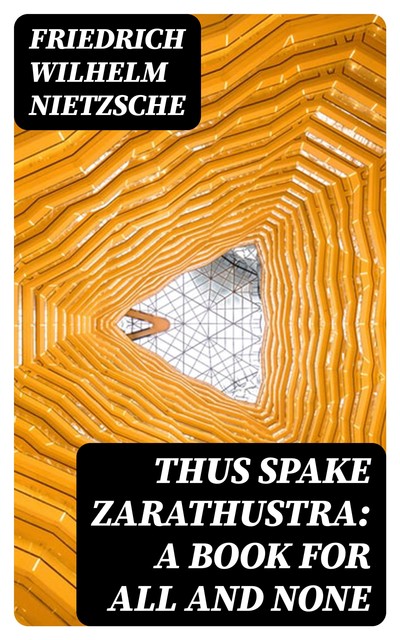 Thus Spake Zarathustra: A Book for All and None, Friedrich Nietzsche