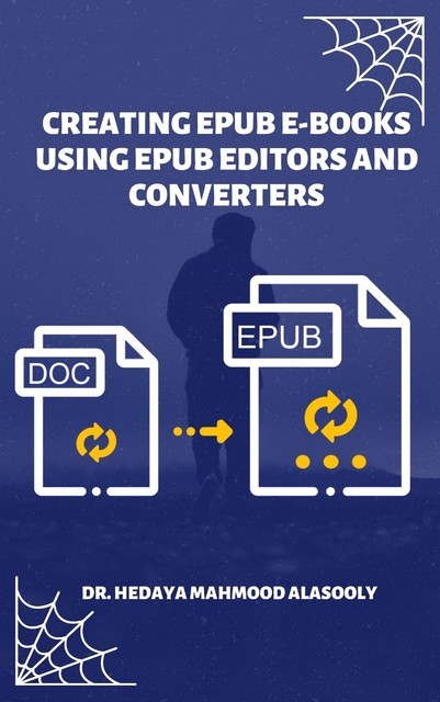 Creating EPUB E-books Using EPUB Editors and Converters, Hedaya Mahmood Alasooly