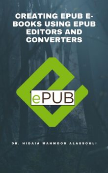Creating EPUB E-books Using EPUB Editors and Converters, Hedaya Mahmood Alasooly