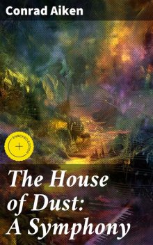 The House of Dust: A Symphony, Conrad Aiken