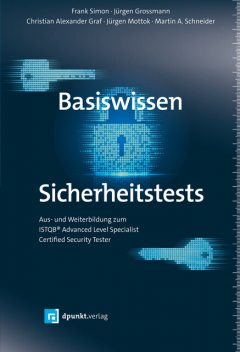 Basiswissen Sicherheitstests, Martin Schneider, Jürgen Mottok, Christian Graf, Frank Simon, Jürgen Grossmann