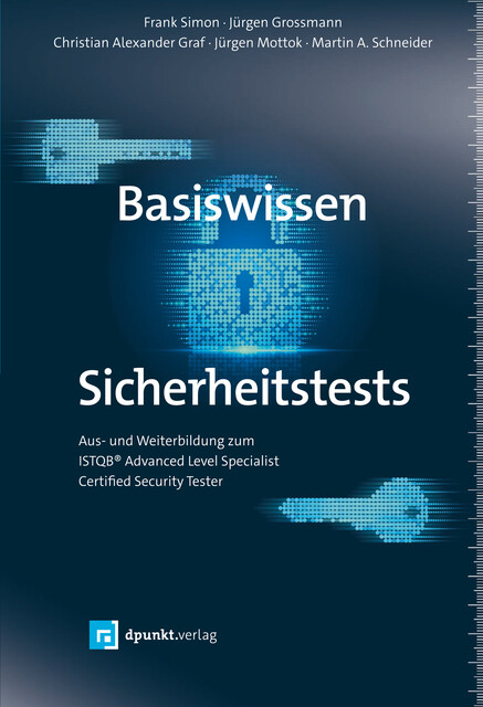 Basiswissen Sicherheitstests, Martin Schneider, Jürgen Mottok, Christian Graf, Frank Simon, Jürgen Grossmann