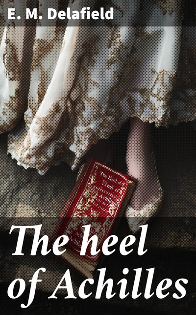 The heel of Achilles, E.M.Delafield