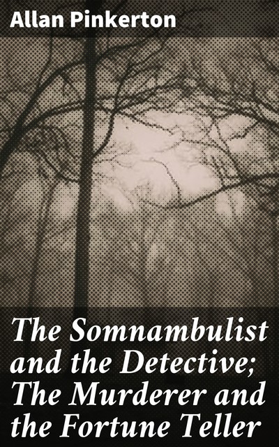 The Somnambulist and the Detective; The Murderer and the Fortune Teller, Allan Pinkerton