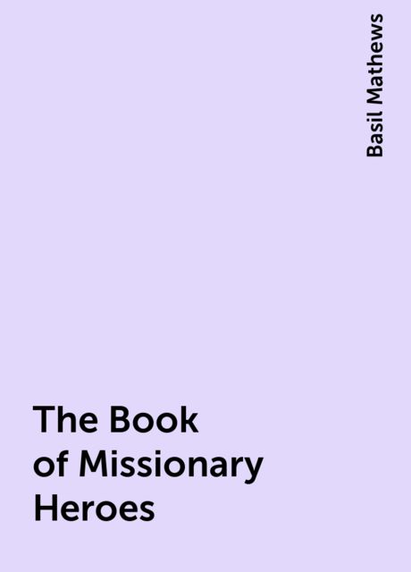 The Book of Missionary Heroes, Basil Mathews