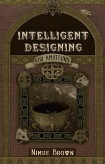 Intelligent Designing for Amateurs, Nimue Brown