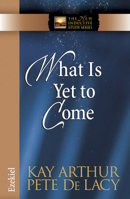 What Is Yet to Come, Kay Arthur, Pete De Lacy