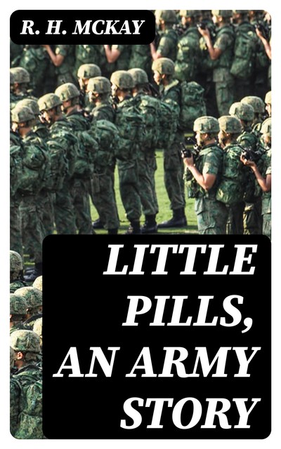 Little Pills, an Army Story, R.H. McKay