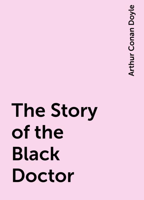 The Story of the Black Doctor, Arthur Conan Doyle