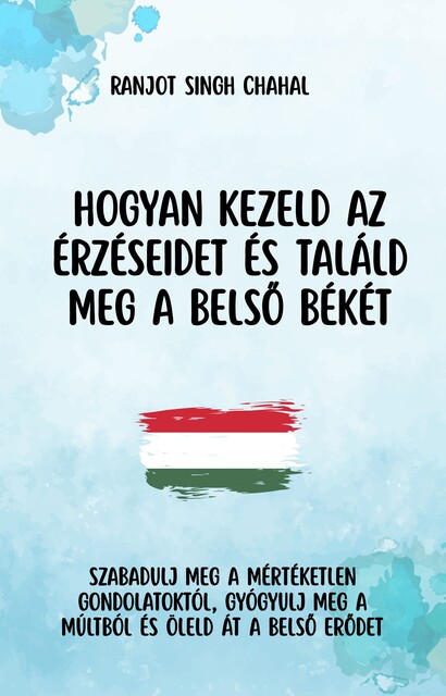 Hogyan Kezeld Az érzéseidet és Találd Meg a Belső Békét, Ranjot Singh Chahal