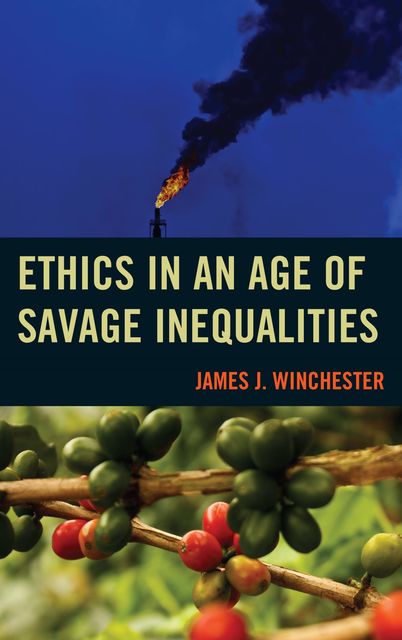 Ethics in an Age of Savage Inequalities, James J. Winchester