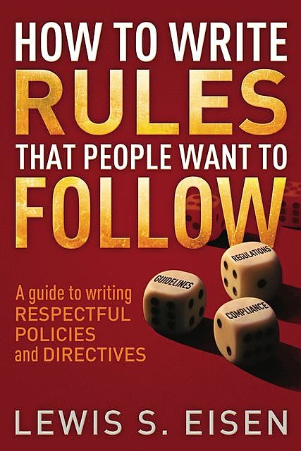 How to Write Rules That People Want to Follow, Lewis S Eisen