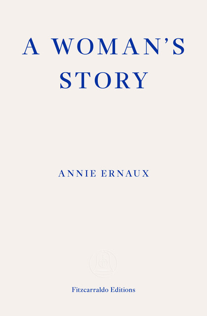 A Woman's Story – WINNER OF THE 2022 NOBEL PRIZE IN LITERATURE, Annie Ernaux