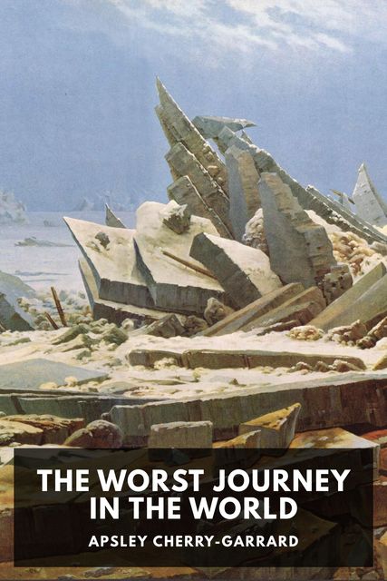 The Worst Journey in the World / Antarctic 1910-1913, Apsley Cherry-Garrard