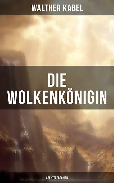 Die Wolkenkönigin (Abenteuerroman), Walther Kabel